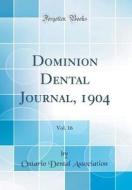 Dominion Dental Journal, 1904, Vol. 16 (Classic Reprint) di Ontario Dental Association edito da Forgotten Books