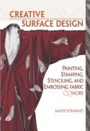 Creative Surface Design: Painting, Stamping, Stenciling, and Embossing Fabr di Sandy Scrivano edito da TAUNTON PR