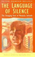 The Language of Silence: The Changing Face of Monastic Solitude di Peter-Damian Belisle edito da ORBIS BOOKS