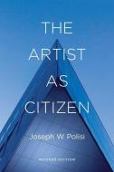 The Artist as Citizen di Joseph W. Polisi edito da AMADEUS PR
