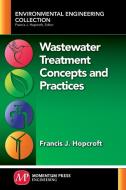 Wastewater Treatment Concepts and Practices di Francis Hopcroft edito da Momentum Press