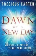 Dawn of a New Day: Thirty Days of Devotions to Face Your Storm di Precious Carter edito da CREATION HOUSE