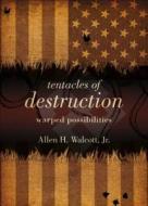 Tentacles of Destruction: Warped Possibilities di Allen H. Walcott edito da Tate Publishing & Enterprises