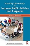 Practicing Oral History to Improve Public Policies and Programs di Marella Hoffman edito da Left Coast Press Inc