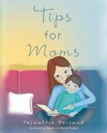 Tips For Moms di Tajwattie Persaud edito da Page Publishing, Inc.
