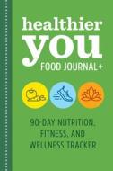 Healthier You Food Journal +: 90-Day Nutrition, Fitness, and Wellness Tracker di Rockridge Press edito da ROCKRIDGE PR