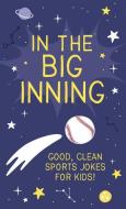 In the Big Inning: Good, Clean Sports Jokes for Kids! di Compiled By Barbour Staff edito da SHILOH KIDZ