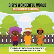 BISI'S WONDERFUL WORLD di Morenike Bolujoko edito da Booklocker.com, Inc.