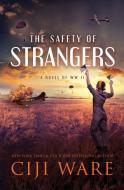 The Safety of Strangers: A Novel of World War II di Ciji Ware edito da DRAFT2DIGITAL LLC