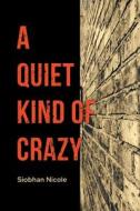 A Quiet Kind of Crazy di Siobhan Nicole edito da Newman Springs Publishing, Inc.