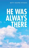 He Was Always There di Betty Hooper Pittman edito da AUTHORHOUSE