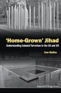 'Home-grown' Jihad: Understanding Islamist Terrorism In The Us And Uk di Samuel John (George C Marshall European Center For Security Studies Mullins edito da Imperial College Press