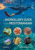 A Snorkeller’s Guide To The Mediterranean di Keith Broomfield edito da Pelagic Publishing