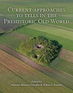 Current Approaches to Tells in the Prehistoric Old World: A Cross-Cultural Comparison from Early Neolithic to the Iron A edito da OXBOW BOOKS