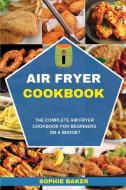 AIR FRYER COOKBOOK: THE COMPLETE AIR FRY di SOPHIE BAKER edito da LIGHTNING SOURCE UK LTD
