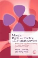 Morals, Rights and Practice in the Human Services di Marie Connolly, Tony Ward edito da Jessica Kingsley Publishers, Ltd