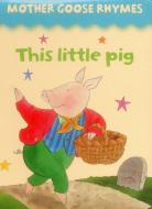Mother Goose Rhymes: This Little Pig di Armadillo Publishing edito da Anness Publishing