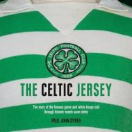 The Celtic Jersey: The Story of the Famous Green and White Hoops Told Through Historic Match Worn Shirts di Paul Dykes edito da VISION SPORTS PUB