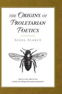 The Origins Of Proletarian Poetics di Nigel Pearce edito da Book Printing Uk