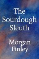 The Sourdough Sleuth di Morgan Finley edito da Independently Published