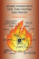 Atomic Power with God, Thru Fasting and Prayer di Franklin Hall edito da Quick Time Press