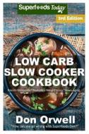 Low Carb Slow Cooker Cookbook: Over 110+ Low Carb Slow Cooker Meals, Dump Dinners Recipes, Quick & Easy Cooking Recipes, Antioxidants & Phytochemical di Don Orwell edito da Createspace Independent Publishing Platform