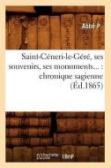 Saint-Ceneri-Le-Gere, Ses Souvenirs, Ses Monuments: Chronique Sagienne (Ed.1865) di P. edito da Hachette Livre - Bnf