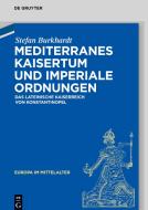 Mediterranes Kaisertum und imperiale Ordnungen di Stefan Burkhardt edito da Gruyter, Walter de GmbH