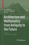 Architecture And Mathematics From Antiquity To The Future edito da Birkhauser