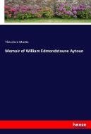 Memoir of William Edmondstoune Aytoun di Theodore Martin edito da hansebooks