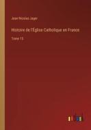 Histoire de l'Église Catholique en France di Jean Nicolas Jager edito da Outlook Verlag