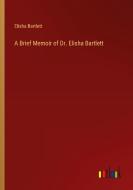 A Brief Memoir of Dr. Elisha Bartlett di Elisha Bartlett edito da Outlook Verlag