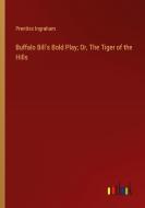 Buffalo Bill's Bold Play; Or, The Tiger of the Hills di Prentiss Ingraham edito da Outlook Verlag