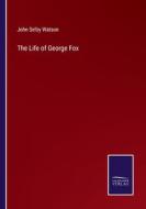 The Life of George Fox di John Selby Watson edito da Salzwasser-Verlag