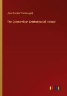 The Cromwellian Settlement of Ireland di John Patrick Prendergast edito da Outlook Verlag