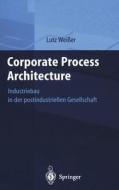 Corporate Process Architecture: Industriebau in Der Postindustriellen Gesellschaft di er Wei, Lutz Weiaer edito da Springer
