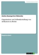 Organisation und Selbstdarstellung von Afrikanern in Berlin di Andrea Baumgartner-Makemba edito da GRIN Verlag