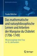 Das mathematische und naturphilosophische Lernen und Arbeiten der Marquise du Châtelet (1706-1749) di Frauke Böttcher edito da Springer Berlin Heidelberg