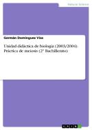 Unidad didáctica de biología (2003/2004). Práctica de meiosis (2° Bachillerato) di Germán Domínguez Vías edito da GRIN Publishing