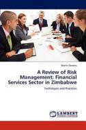 A Review of Risk Management: Financial Services Sector in Zimbabwe di Martin Dandira edito da LAP Lambert Academic Publishing