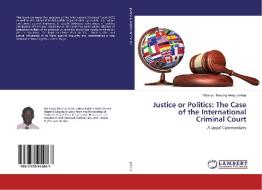 Justice or Politics: The Case of the International Criminal Court di Mbianyor Besong Arrey Joshua edito da LAP Lambert Academic Publishing