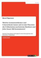 Welche Gemeinsamkeiten und Unterschiede lassen sich in den Theorien des Utilitarismus nach Jeremy Bentham und John Stuar di Marcel Pilgermann edito da GRIN Publishing