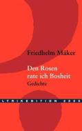 Den Rosen Rate Ich Bosheit di Friedhelm Maker edito da Lyrikedition 2000