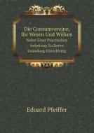 Die Consumvereine, Ihr Wesen Und Wirken Nebst Einer Practischen Anleitung Zu Deren Grundung Einrichtung di Eduard Pfeiffer edito da Book On Demand Ltd.