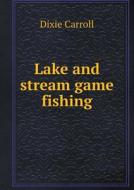 Lake And Stream Game Fishing di Dixie Carroll edito da Book On Demand Ltd.