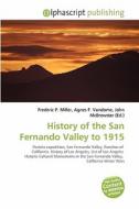 History Of The San Fernando Valley To 1915 di Frederic P Miller, Agnes F Vandome, John McBrewster edito da Alphascript Publishing