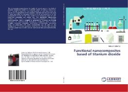 Functional nanocomposites based of titanium dioxide di Maksym Zahornyi edito da LAP Lambert Academic Publishing