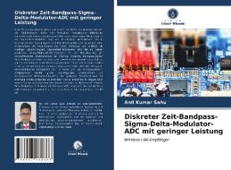 Diskreter Zeit-Bandpass-Sigma-Delta-Modulator-ADC mit geringer Leistung di Anil Kumar Sahu edito da Verlag Unser Wissen