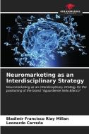 Neuromarketing as an Interdisciplinary Strategy di Bladimir Francisco Riay Millan, Leonardo Carreño edito da Our Knowledge Publishing