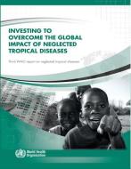 Investing to Overcome the Global Impact of Neglected Tropical Diseases: Third Who Report on Neglected Tropical Diseases  di World Health Organization edito da WORLD HEALTH ORGN